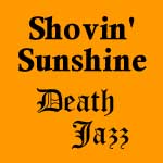 Shovin' Sunshine: Death Jazz